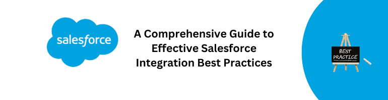 A Comprehensive Guide to Effective Salesforce Integration Best Practices