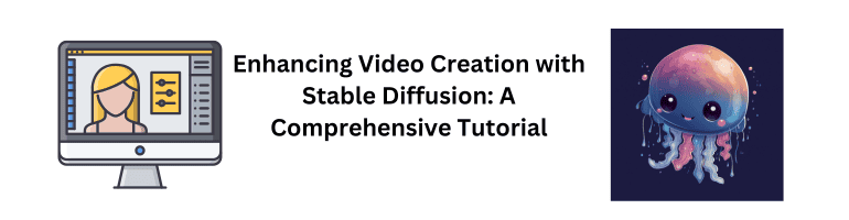 Enhancing Video Creation with Stable Diffusion: A Comprehensive Tutorial