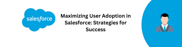 Maximizing User Adoption in Salesforce: Strategies for Success