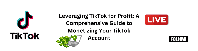 Leveraging TikTok for Profit: A Comprehensive Guide to Monetizing Your TikTok Account