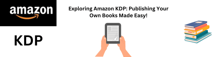 Exploring Amazon KDP: Publishing Your Own Books Made Easy!